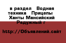  в раздел : Водная техника » Прицепы . Ханты-Мансийский,Радужный г.